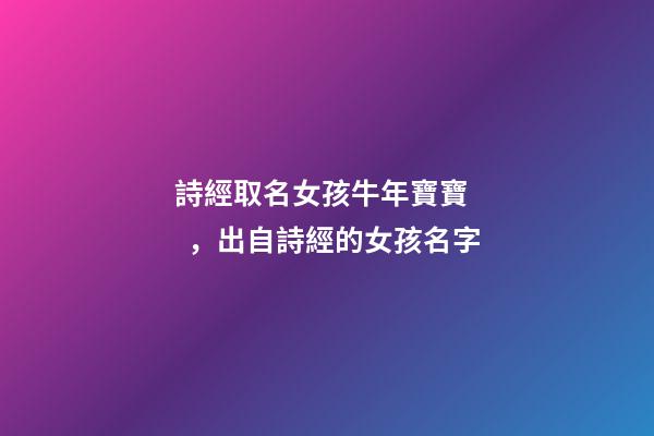 詩經取名女孩牛年寶寶，出自詩經的女孩名字